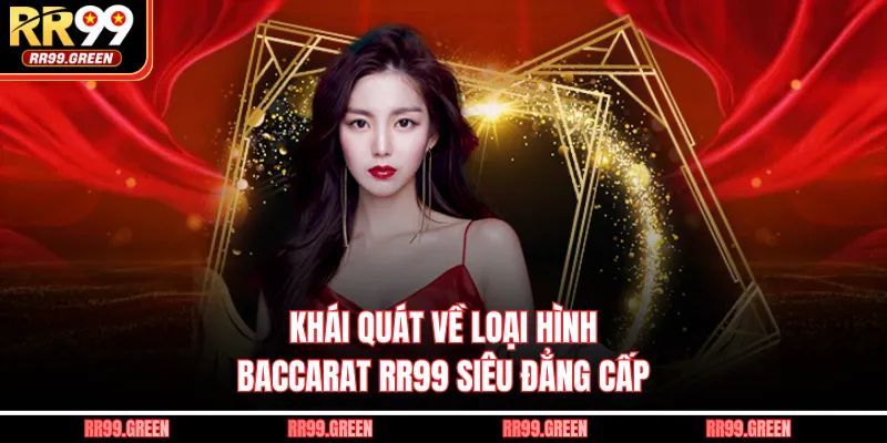 Khái quát về loại hình baccarat RR99 siêu đẳng cấp